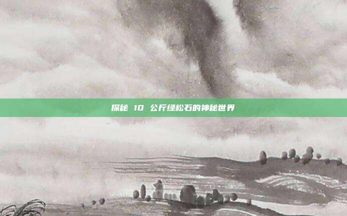 探秘 10 公斤绿松石的神秘世界