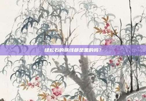 绿松石的铁线都是黑的吗？